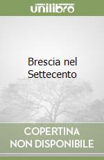 Brescia nel Settecento libro