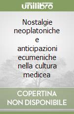 Nostalgie neoplatoniche e anticipazioni ecumeniche nella cultura medicea libro