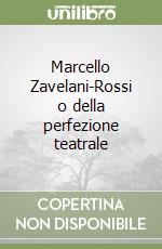 Marcello Zavelani-Rossi o della perfezione teatrale