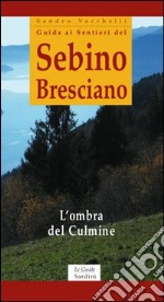 Guida ai sentieri del Sebino Bresciano. L'ombra del Culmine libro