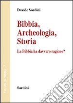 Bibbia. Archeologia, storia. La Bibbia ha davvero ragione? libro