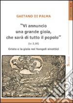 «Vi annuncio una grande gioia, che sarà di tutto il popolo» (Lc 2,10). Cristo e la gioia nei Vangeli sinottici libro