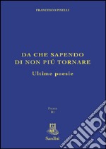 Da che sapendo di non più tornare. Ultime poesie libro