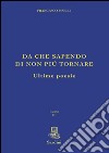 Da che sapendo di non più tornare. Ultime poesie libro di Piselli Francesco