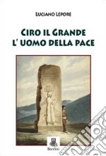 Ciro il grande l'uomo della pace libro