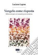 Vangelo come risposta. Riflessioni per un'umanità post-moderna