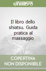 Il libro dello shiatsu. Guida pratica al massaggio libro