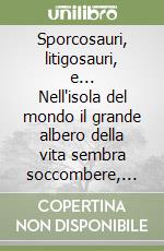 Sporcosauri, litigosauri, e... Nell'isola del mondo il grande albero della vita sembra soccombere, ma... Fiabe aperte per la pace e l'amore della natura libro