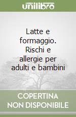 Latte e formaggio. Rischi e allergie per adulti e bambini libro