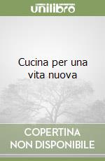 Cucina per una vita nuova libro