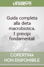 Guida completa alla dieta macrobiotica. I principi fondamentali libro