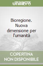 Bioregione. Nuova dimensione per l'umanità libro