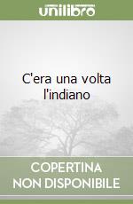 C'era una volta l'indiano libro