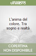 L'anima del colore. Tra sogno e realtà libro