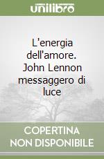 L'energia dell'amore. John Lennon messaggero di luce libro