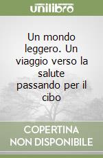 Un mondo leggero. Un viaggio verso la salute passando per il cibo libro