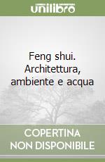 Feng shui. Architettura, ambiente e acqua libro