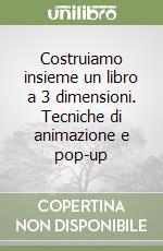 Costruiamo insieme un libro a 3 dimensioni. Tecniche di animazione e pop-up libro