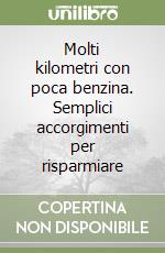 Molti kilometri con poca benzina. Semplici accorgimenti per risparmiare libro