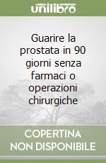 Guarire la prostata in 90 giorni senza farmaci o operazioni chirurgiche