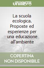 La scuola ecologica. Proposte ed esperienze per una educazione all'ambiente libro