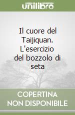 Il cuore del Taijiquan. L'esercizio del bozzolo di seta libro