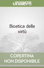 Bioetica delle virtù libro