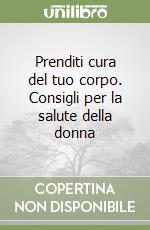 Prenditi cura del tuo corpo. Consigli per la salute della donna