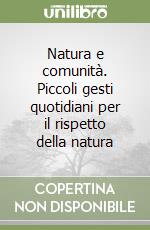 Natura e comunità. Piccoli gesti quotidiani per il rispetto della natura libro