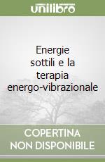 Energie sottili e la terapia energo-vibrazionale libro