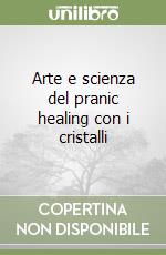 Arte e scienza del pranic healing con i cristalli libro