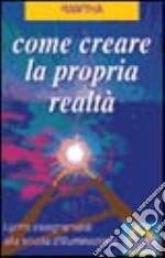 Come creare la propria realtà. I primi insegnamenti alla scuola di illuminazione libro