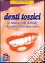 Denti tossici. Le otturazioni dentali che rilasciano mercurio libro