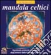 Mandala celtici. Significato profondo e tecniche degli intrecci della tradizione celtica libro