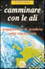 Camminare con le ali. Preparazione al prossimo salto vibrazionale libro