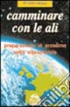 Camminare con le ali. Preparazione al prossimo salto vibrazionale libro di Lampis Rinaldo