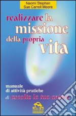 Realizzare la missione della propria vita. Manuale di attività pratiche libro