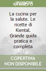 La cucina per la salute. Le ricette di Kiental. Grande guida pratica e completa libro