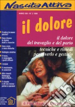 Il dolore. Il dolore del travaglio e del parto: tecniche e rimedi per viverlo e gestirlo libro