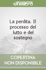 La perdita. Il processo del lutto e del sostegno