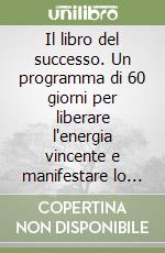 Il libro del successo. Un programma di 60 giorni per liberare l'energia vincente e manifestare lo spirito della realizzazione