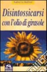 Disintossicarsi con l'olio di girasole libro