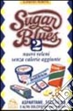 Sugar blues. Vol. 2: Nuovi veleni senza calorie aggiunte. Aspartame, saccarina e altri dolcificanti artificiali libro