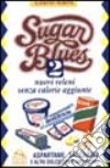 Sugar blues. Vol. 2: Nuovi veleni senza calorie aggiunte. Aspartame, saccarina e altri dolcificanti artificiali libro