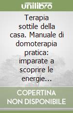 Terapia sottile della casa. Manuale di domoterapia pratica: imparate a scoprire le energie sottili della casa libro