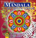 I più bei mandala per tutte le stagioni. Concentrazione, equilibrio e serenità libro