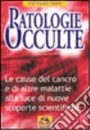 Patologie occulte. Le cause del cancro e di altre malattie alla luce di nuove scoperte libro