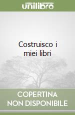 Costruisco i miei libri libro