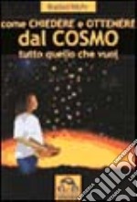 Come chiedere e ottenere dal cosmo tutto quello che vuoi