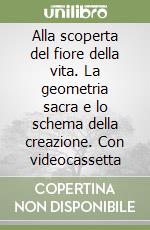 Alla scoperta del fiore della vita. La geometria sacra e lo schema della creazione. Con videocassetta libro